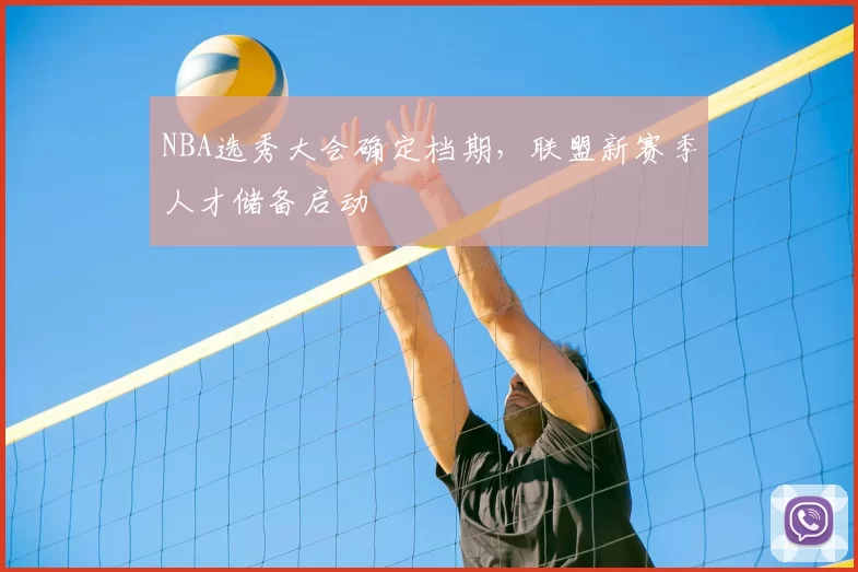 NBA选秀大会确定档期，联盟新赛季人才储备启动