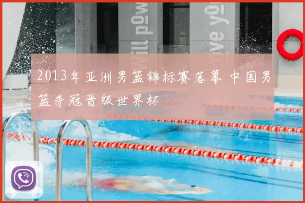 2013年亚洲男篮锦标赛落幕 中国男篮夺冠晋级世界杯