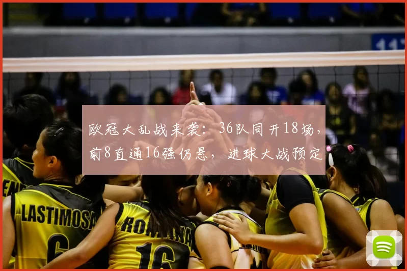 欧冠大乱战来袭:36队同开18场,前8直通16强仍悬,进球大战预定