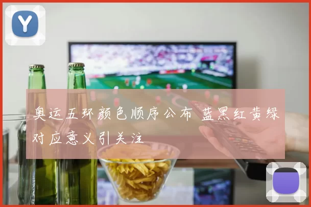 奥运五环颜色顺序公布 蓝黑红黄绿对应意义引关注