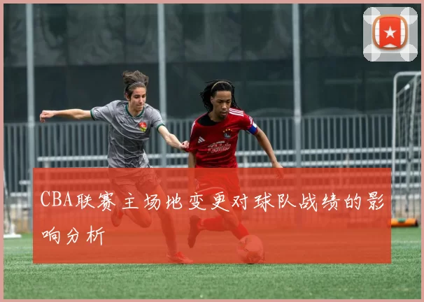 CBA联赛主场地变更对球队战绩的影响分析