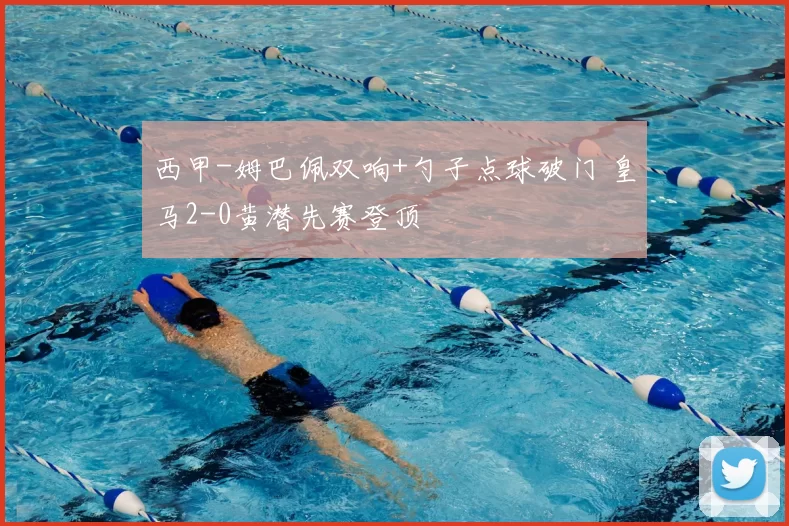 西甲-姆巴佩双响+勺子点球破门 皇马2-0黄潜先赛登顶