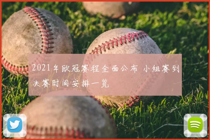 2021年欧冠赛程全面公布 小组赛到决赛时间安排一览
