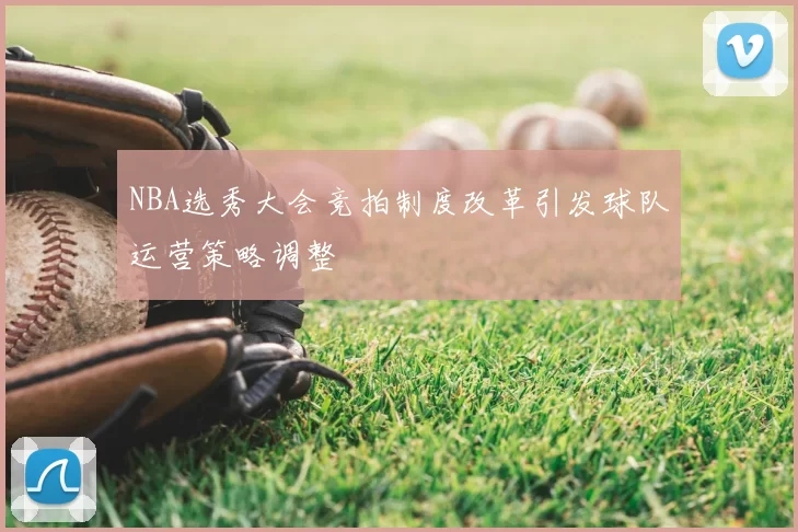 NBA选秀大会竞拍制度改革引发球队运营策略调整