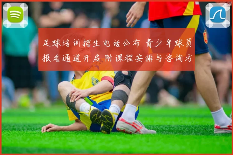 足球培训招生电话公布 青少年球员报名通道开启 附课程安排与咨询方式