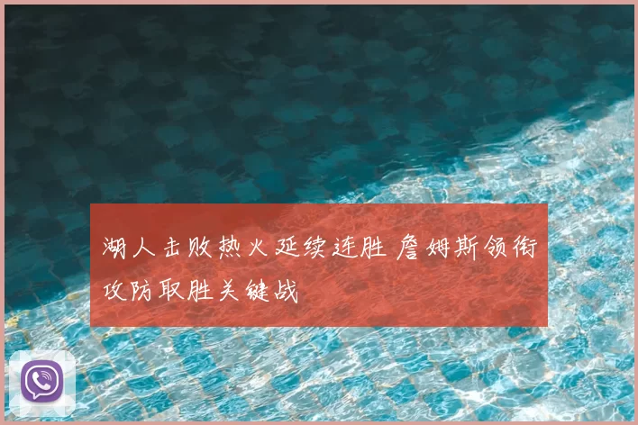 湖人击败热火延续连胜 詹姆斯领衔攻防取胜关键战