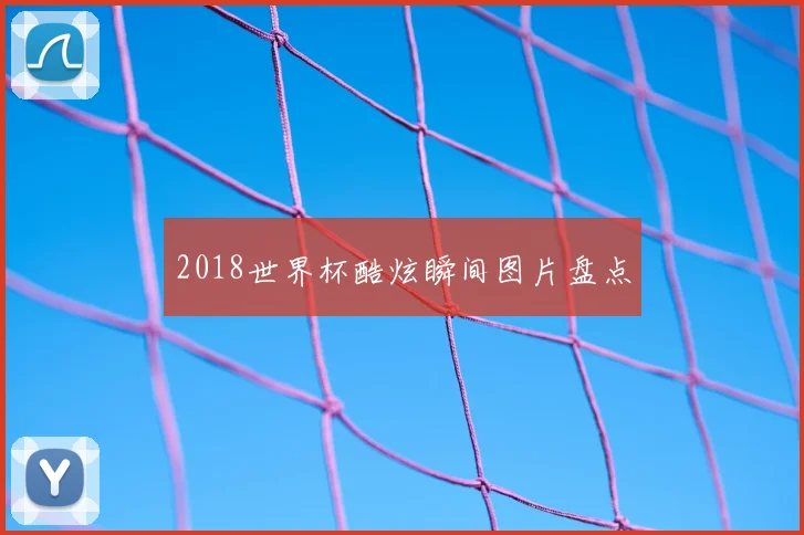 2018世界杯酷炫瞬间图片盘点