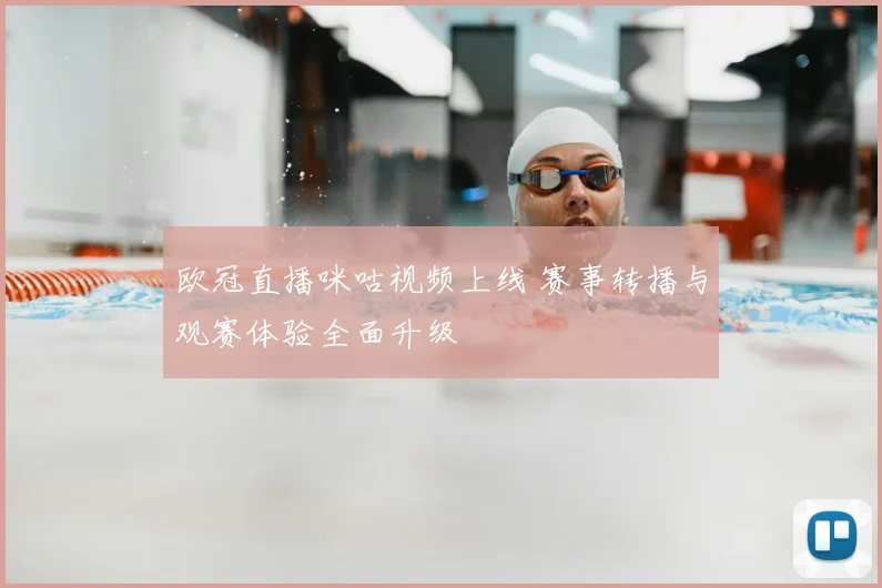 欧冠直播咪咕视频上线 赛事转播与观赛体验全面升级