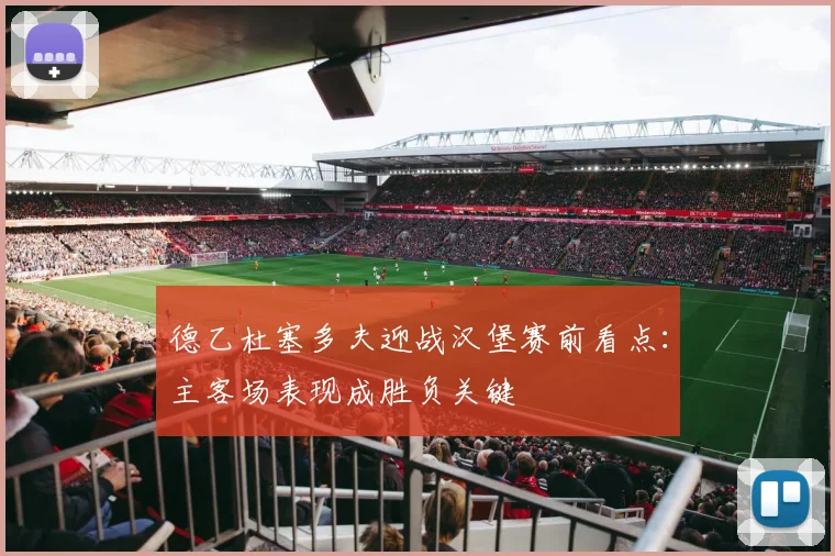 德乙杜塞多夫迎战汉堡赛前看点：主客场表现成胜负关键