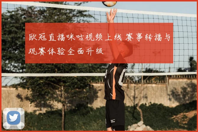 欧冠直播咪咕视频上线 赛事转播与观赛体验全面升级
