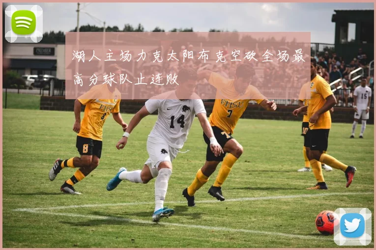 湖人主场力克太阳布克空砍全场最高分球队止连败